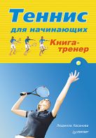 Теннис для начинающих. Книга-тренер. Хасанова Л. Р. Теннис для начинающих. Книга-тренер. Хасанова Л. Р.