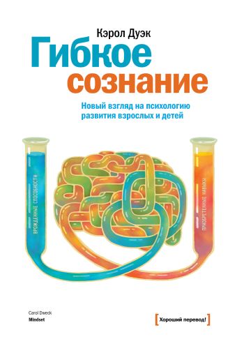 Гибкое сознание. Новый взгляд на психологию развития взрослых и детей Гибкое сознание. Новый взгляд на психологию развития взрослых и детей Дуэк К.