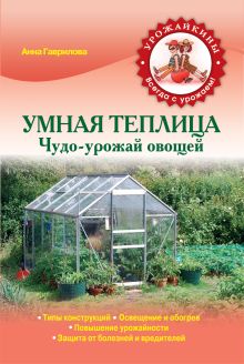 Обложка Умная теплица. Чудо-урожай овощей Гаврилова А.С.