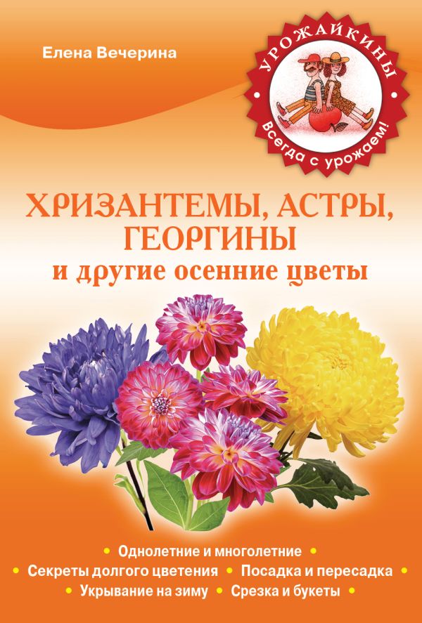 Хризантемы, астры, георгины и другие осенние цветы (Урожайкины. Всегда с урожаем (обложка)) Хризантемы, астры, георгины и другие осенние цветы (Урожайкины. Всегда с урожаем (обложка)) Вечерина Е.Ю.
