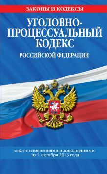 Уголовно-процессуальный кодекс Российской Федерации : текст с изм. и доп. на 1 октября 2013 г.