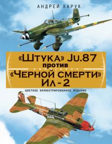 Обложка «Штука» Ju.87 против «Черной смерти» Ил-2. Цветное иллюстрированное издание Андрей Харук