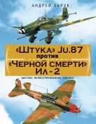 «Штука» Ju.87 против «Черной смерти» Ил-2. Цветное иллюстрированное издание «Штука» Ju.87 против «Черной смерти» Ил-2. Цветное иллюстрированное издание
