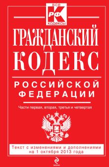 Гражданский кодекс Российской Федерации. Части первая, вторая, третья и четвертая : текст с изм. и доп. на 1 октября 2013 г.