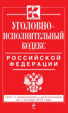 Уголовно-исполнительный кодекс Российской Федерации : текст с изм. и доп. на 1 октября 2013 г.