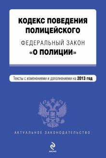 Кодекс поведения полицейского. Федеральный закон "О полиции". Текст с изм. и доп. на 2013 год