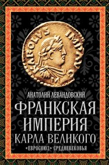 Левандовский А.П. - Франкская империя Карла Великого. «Евросоюз» Средневековья обложка книги Левандовский А.П. - Франкская империя Карла Великого. «Евросоюз» Средневековья обложка книги