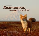 Камчатка, которую я люблю. Истории в кадре и за кадром Камчатка, которую я люблю. Истории в кадре и за кадром