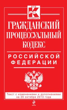 Обложка Гражданский процессуальный кодекс Российской Федерации : текст с изм. и доп. на 20 октября 2013 г. 