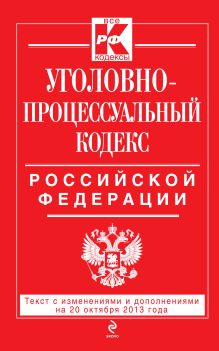 Обложка Уголовно-процессуальный кодекс Российской Федерации : текст с изм. и доп. на 20 октября 2013 г. 