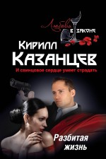 Обложка Разбитая жизнь Кирилл Казанцев