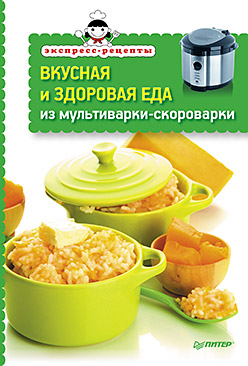Вкусная и здоровая еда из мультиварки-скороварки Вкусная и здоровая еда из мультиварки-скороварки