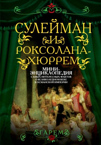 Сулейман и Роксолана-Хюррем. Мини-энциклопедия самых интересных фактов о Великолепном веке в Османской империи Сулейман и Роксолана-Хюррем. Мини-энциклопедия самых интересных фактов о Великолепном веке в Османской империи