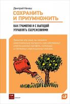 Сохранить и приумножить: Как грамотно и с выгодой управлять сбережениями Сохранить и приумножить: Как грамотно и с выгодой управлять сбережениями