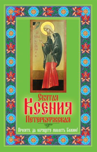 Святая Ксения Петербуржская. Просите, да обрящете милость Божию! Святая Ксения Петербуржская. Просите, да обрящете милость Божию! Янковская Л.