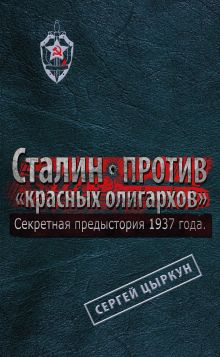 Обложка Секретная предыстория 1937 года. Сталин против «красных олигархов» Сергей Цыркун