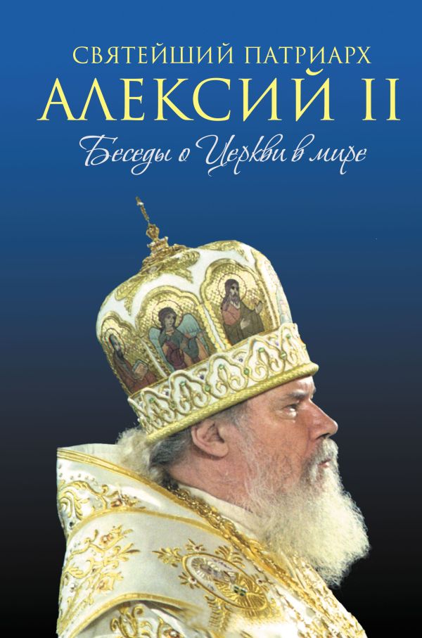 Святейший Патриарх Алексий II: Беседы о Церкви в мире (оф.2) Святейший Патриарх Алексий II: Беседы о Церкви в мире (оф.2) Карпифаве А.