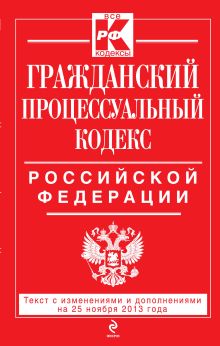 Гражданский процессуальный кодекс Российской Федерации : текст с изм. и доп. на 25 ноября 2013 г.