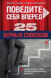 Паули В.К., Чарышева С.Р. - Поведите себя вперед. 25 верных способов перестать быть посредственным руководителем и обеспечить себе профессиональную карьеру обложка книги Паули В.К., Чарышева С.Р. - Поведите себя вперед. 25 верных способов перестать быть посредственным руководителем и обеспечить себе профессиональную карьеру обложка книги