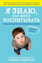 Я знаю, как меня воспитывать. И я вам честно об этом расскажу Я знаю, как меня воспитывать. И я вам честно об этом расскажу