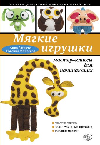 Мягкие игрушки своими руками: мастер-классы для начинающих Мягкие игрушки своими руками: мастер-классы для начинающих Зайцева А.А., Моисеева Е.А.
