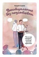 Выступление без подготовки. Что и как говорить, если вас застали врасплох Выступление без подготовки. Что и как говорить, если вас застали врасплох