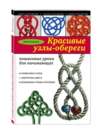 Красивые узлы-обереги: пошаговые уроки для начинающих Красивые узлы-обереги: пошаговые уроки для начинающих Локшина М.И.
