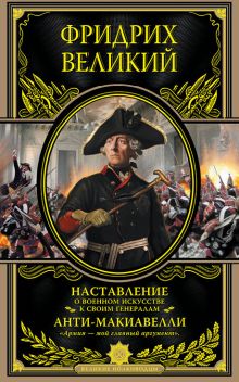 Фридрих Великий - Наставление о военном искусстве к своим генералам. Анти-Макиавелли обложка книги Фридрих Великий - Наставление о военном искусстве к своим генералам. Анти-Макиавелли обложка книги