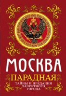 Москва парадная. Тайны и предания Запретного города Москва парадная. Тайны и предания Запретного города