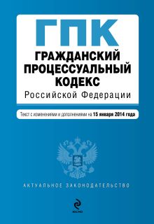 Обложка Гражданский процессуальный кодекс Российской Федерации : текст с изм. и доп. на 15 января 2014 г. 