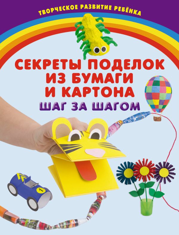 Секреты поделок из бумаги и картона. Шаг за шагом Секреты поделок из бумаги и картона. Шаг за шагом Корвин-Кучинская Е.В.