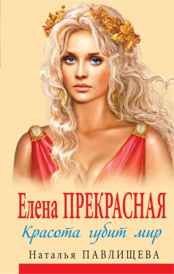 Елена Прекрасная. Красота губит мир Елена Прекрасная. Красота губит мир Павлищева Н.П.