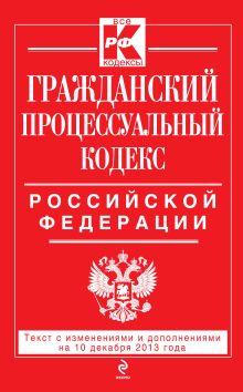 Обложка Гражданский процессуальный кодекс Российской Федерации : текст с изм. и доп. на 10 декабря 2013 г. 