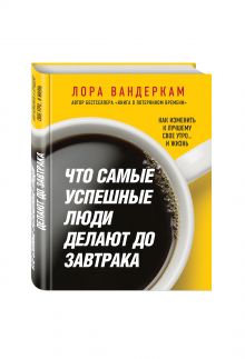 Вандеркам Л. - Что самые успешные люди делают до завтрака. Как изменить к лучшему свое утро... и жизнь обложка книги Вандеркам Л. - Что самые успешные люди делают до завтрака. Как изменить к лучшему свое утро... и жизнь обложка книги