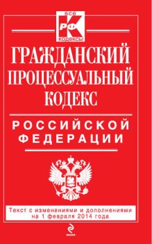 Гражданский процессуальный кодекс Российской Федерации : текст с изм. и доп. на 1 февраля 2014 г.