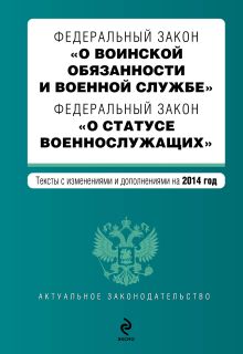 Федеральный закон "О воинской обязанности и военной службе". Федеральный закон "О статусе военнослужащих". Текст с изменениями и дополнениями на 2014 год