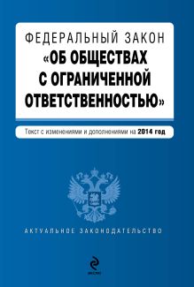 Федеральный закон "Об обществах с ограниченной ответственностью" : текст с изменениями и дополнениями на 2014 год