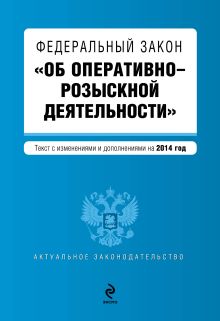 Федеральный закон "Об оперативно-розыскной деятельности". Текст с изменениями и дополнениями на 2014 год