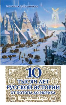 Павлищева Н.П. - 10 тысяч лет Русской истории – от Потопа до Рюрика. Запрещенная Русь обложка книги Павлищева Н.П. - 10 тысяч лет Русской истории – от Потопа до Рюрика. Запрещенная Русь обложка книги