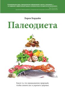 Кордейн Л. - Палеодиета. Ешьте то, что предназначено природой, чтобы снизить вес и укрепить здоровье обложка книги Кордейн Л. - Палеодиета. Ешьте то, что предназначено природой, чтобы снизить вес и укрепить здоровье обложка книги