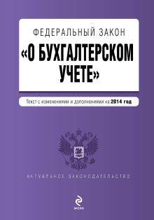 Федеральный закон "О бухгалтерском учете": текст с изм. и доп. на 2014 год