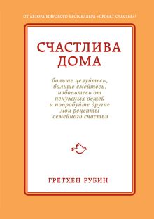 Рубин Г. - Счастлива дома: больше целуйтесь, больше смейтесь, избавьтесь от ненужных вещей и попробуйте другие мои рецепты семейного счастья обложка книги Рубин Г. - Счастлива дома: больше целуйтесь, больше смейтесь, избавьтесь от ненужных вещей и попробуйте другие мои рецепты семейного счастья обложка книги