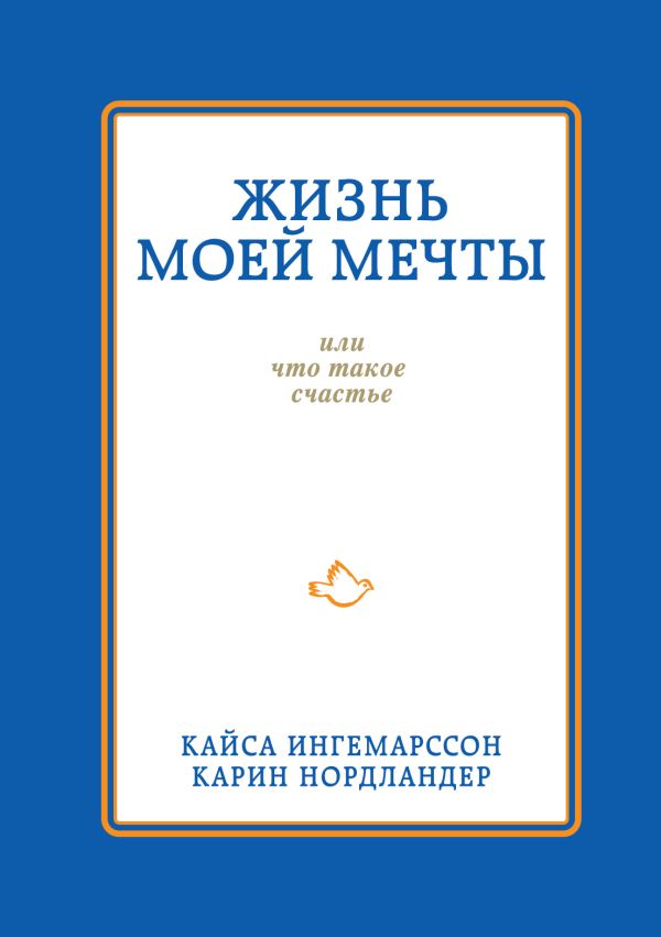 Жизнь моей мечты, или что такое счастье Жизнь моей мечты, или что такое счастье Ингемарссон К., Нордландер К.