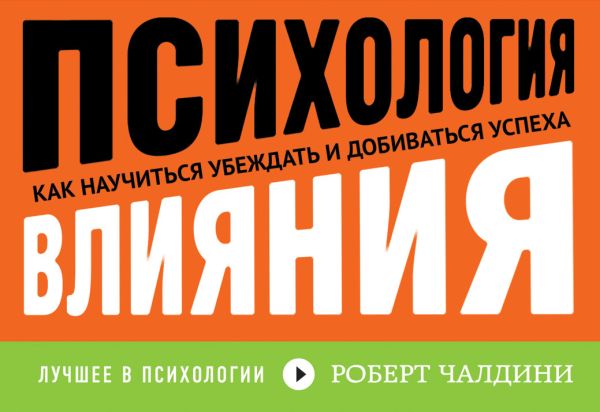 Психология влияния. Как научиться убеждать и добиваться успеха Психология влияния. Как научиться убеждать и добиваться успеха Чалдини Р.