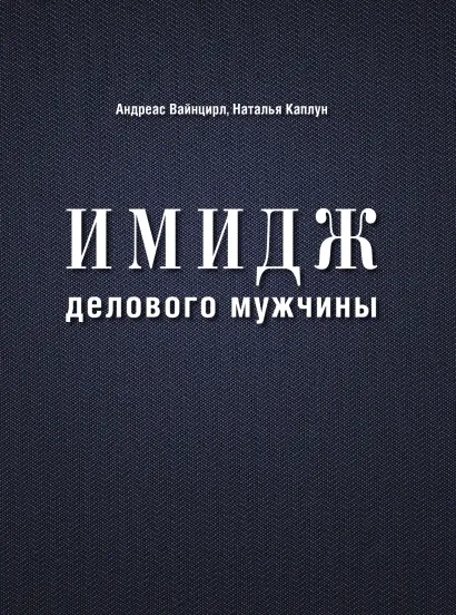 Обложка Имидж делового мужчины (нов. оф.) Андреас Вайнцирл, Наталья Каплун