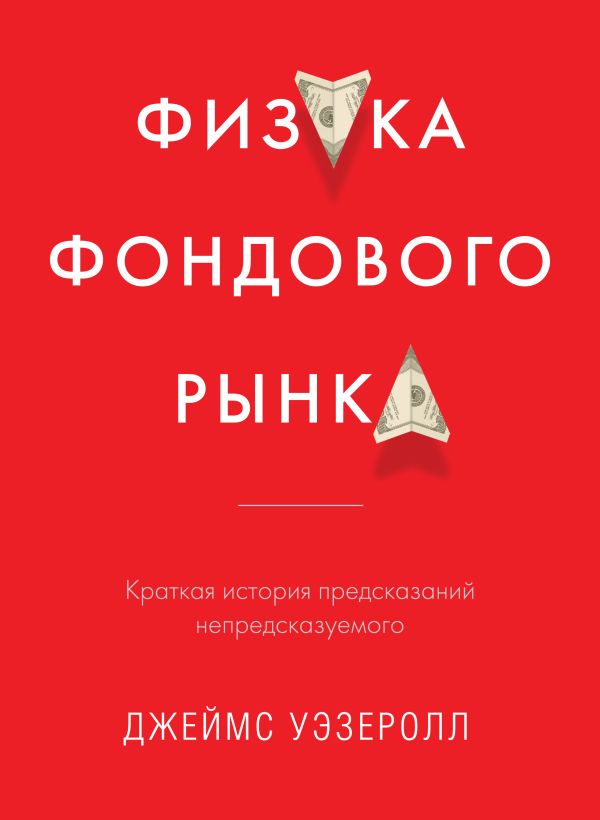 Физика фондового рынка. Краткая история предсказаний непредсказуемого Физика фондового рынка. Краткая история предсказаний непредсказуемого Уэзеролл Д.