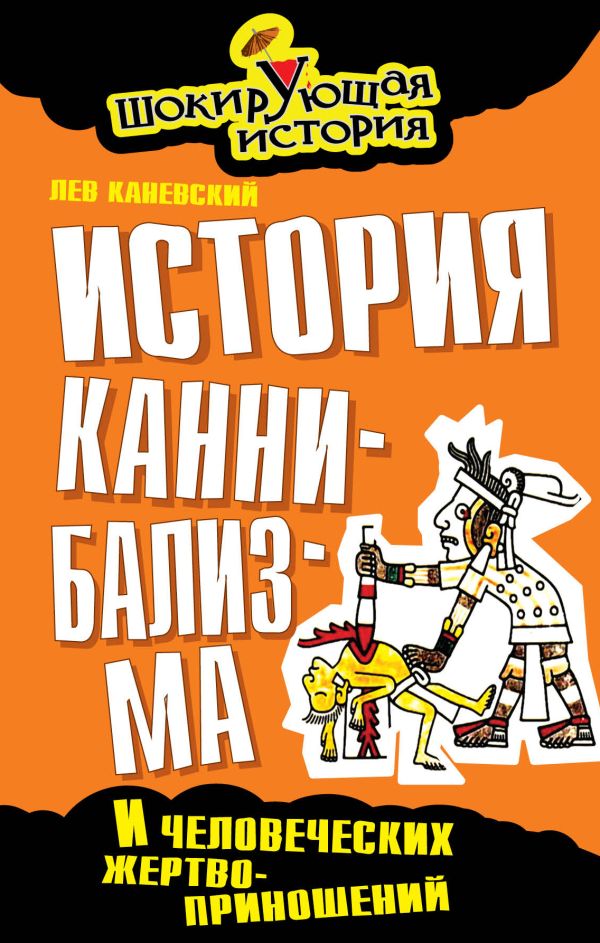 История каннибализма и человеческих жертвоприношений История каннибализма и человеческих жертвоприношений Каневский Л.
