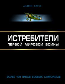 Обложка Истребители Первой Мировой. Более 100 типов боевых самолетов Андрей Харук