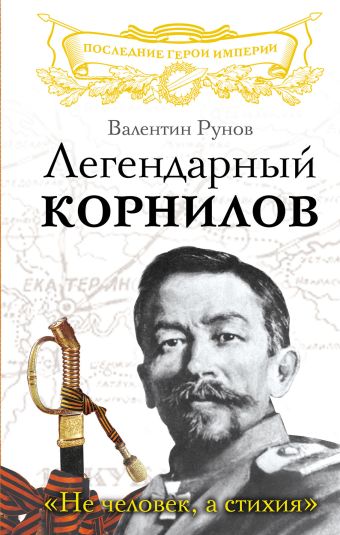 Легендарный Корнилов. «Не человек, а стихия» Легендарный Корнилов. «Не человек, а стихия» Рунов В.А.