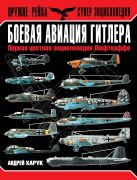 Боевая авиация Гитлера. Первая цветная энциклопедия Люфтваффе Боевая авиация Гитлера. Первая цветная энциклопедия Люфтваффе